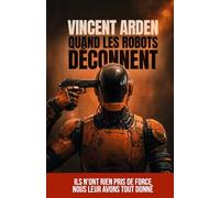 Quand les robots déconnent: Science-fiction sur les dérives de l’IA, des robots et des algorithmes… et surtout des humains (Version française)