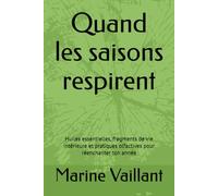 Quand les saisons respirent: Huiles essentielles, fragments de vie intérieure et pratiques olfactives pour réenchanter ton année