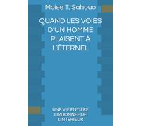 QUAND LES VOIES D’UN HOMME PLAISENT À L’ÉTERNEL: UNE VIE ENTIERE ORDONNEE DE L’INTERIEUR