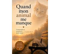 Quand mon animal me manque: Comprendre, vivre et traverser le deuil animal.