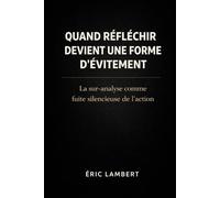 Quand réfléchir devient une forme d'évitement: La sur-analyse comme fuite silencieuse de l’action