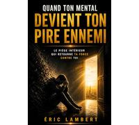 Quand Ton Mental Devient Ton Pire Ennemi: La mécanique invisible qui te sabote de l'intérieur