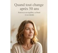 Quand tout change après 50 ans: Retrouver son équilibre, sa liberté et son identité