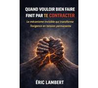 Quand vouloir bien faire finit par te contracter: Le mécanisme invisible qui transforme l’exigence en tension permanente