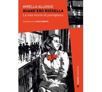 Quand'ero Rossella. La mia storia di partigiana