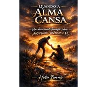 Quando a Alma Cansa: Um devocional honesto sobre ansiedade, silêncio e fé