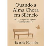 Quando a Alma Chora em Silêncio: Para quem perdeu alguém... ou uma parte de si