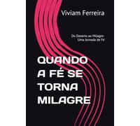 QUANDO A FÉ SE TORNA MILAGRE: Do Deserto ao Milagre- Uma Jornada de Fé