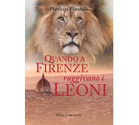 Quando a Firenze ruggivano i leoni. Storia dei serragli e dei giardini zoo...