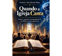 Quando a Igreja Canta: Palavra, memória e transmissão da fé da Bíblia à era dos algoritmos