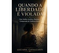 QUANDO A LIBERDADE É VIOLADA: Uma Análise Jurídica , Humana e Comparada da Violência Sexual