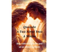 Quando a tua alma toca a minha: Esse vínculo secreto que só as almas sentem: 4
