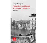 Quando a Verona suonava il Rengo. 1914-1945 - Massignan Giorgio