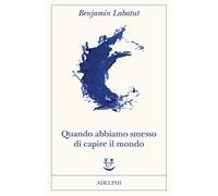 Quando abbiamo smesso di capire il mondo
