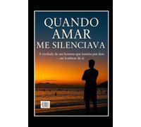 Quando Amar Me Silenciava: A verdade de um homem que insistiu por dois - até lembrar de si.