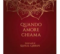Quando amore chiama. Scritti scelti di Kahlil Gibran