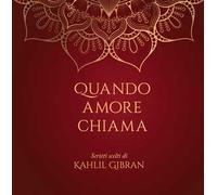 Quando amore chiama. Scritti scelti di Kahlil Gibran