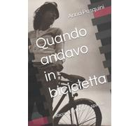 Quando andavo in bicicletta: Racconti in ordine sparso