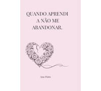 Quando aprendi a não me abandonar.