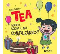 Quando arriva il mio compleanno? Tea. Ediz. a colori