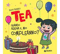 Quando arriva il mio compleanno? Tea. Ediz. a colori