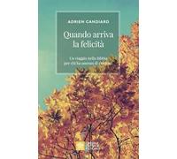 Quando arriva la felicità. Un viaggio nella Bibbia per chi ha smesso di crederci