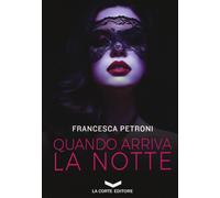 Quando arriva la notte - Petroni Francesca