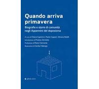 Quando arriva primavera. Biografie e storie di comunità negli Appennini del doposisma