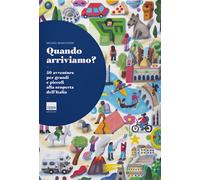QUANDO ARRIVIAMO? 50 AVVENTURE PER GRANDI E PICCOLI ALLA SCOPERTA DELL'ITALIA