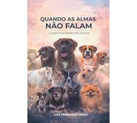 QUANDO AS ALMAS NÃO FALAM: A Espiritualidade dos bichos