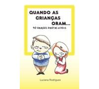 Quando as crianças oram: "40 oraçoes diretas a Deus"