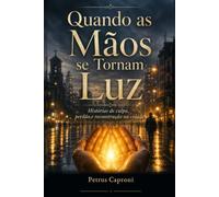 Quando as Mãos se Tornam Luz: Histórias de culpa, perdão e reconstrução na cidade