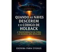 QUANDO AS NAVES DESCEREM E O CÓDIGO DE HOLBACK: A Transformação da Terra e o Segredo Será Revelado: 1