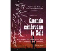 Quando cantavano le Colt. Enciclopedia cine-musicale del western all'italiana