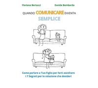 Quando Comunicare Diventa Semplice: Come parlare a Tuo Figlio per farti ascoltare. I 7 segreti per la relazione che desideri.