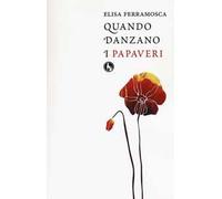Quando danzano i papaveri di Elisa Ferramosca, 2015, Lupo Editore