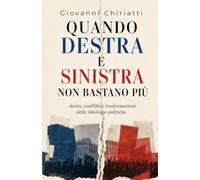 Quando destra e sinistra non bastano più: Storia, conflitti e trasformazioni delle ideologie politiche