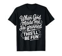 Quando Dio Mi ha Fatto, ha grinato e ha Detto Che sarà Divertente Maglietta