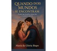 Quando Dois Mundos se Encontram: O amor que desafiou reinos, leis e o próprio destino