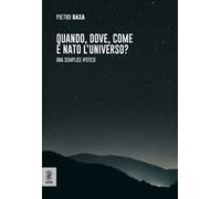 Quando, dove, come è nato l'universo? Una semplice ipotesi