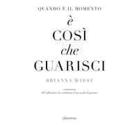 QUANDO E' IL MOMENTO E' COSI' CHE GUARISCI - WIEST BRIANNA - Sonzogno
