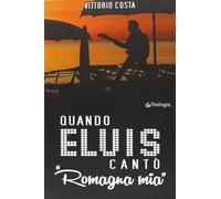 Quando Elvis cantò Romagna mia - Costa Vittorio