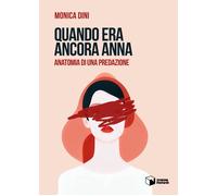 Quando era ancora Anna. Anatomia di una predazione - Dini Monica