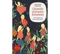 LIBRO QUANDO ERAVAMO FEMMINE. LO STRAORDINARIO POTERE DELLE DONNE - C. MIRIANO