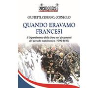 Quando eravamo francesi. Il Dipartimento della Dora nei documenti del periodo napoleonico (1792-1815). Con Carta geografica