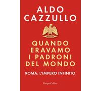 QUANDO ERAVAMO I PADRONI DEL MONDO. ROMA: L'IMPERO INFINITO