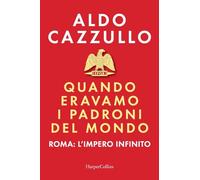 Libri Aldo Cazzullo - Quando Eravamo I Padroni Del Mondo. Roma: L'impero Infinit