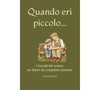 Quando eri piccolo...: I ricordi del nonno, un diario da compilare insieme.
