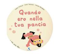 Quando ero nella tua pancia. Ediz. a colori
