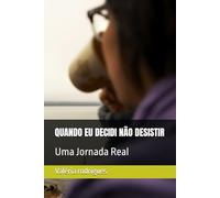 QUANDO EU DECIDI NÃO DESISTIR: Uma Jornada Real
